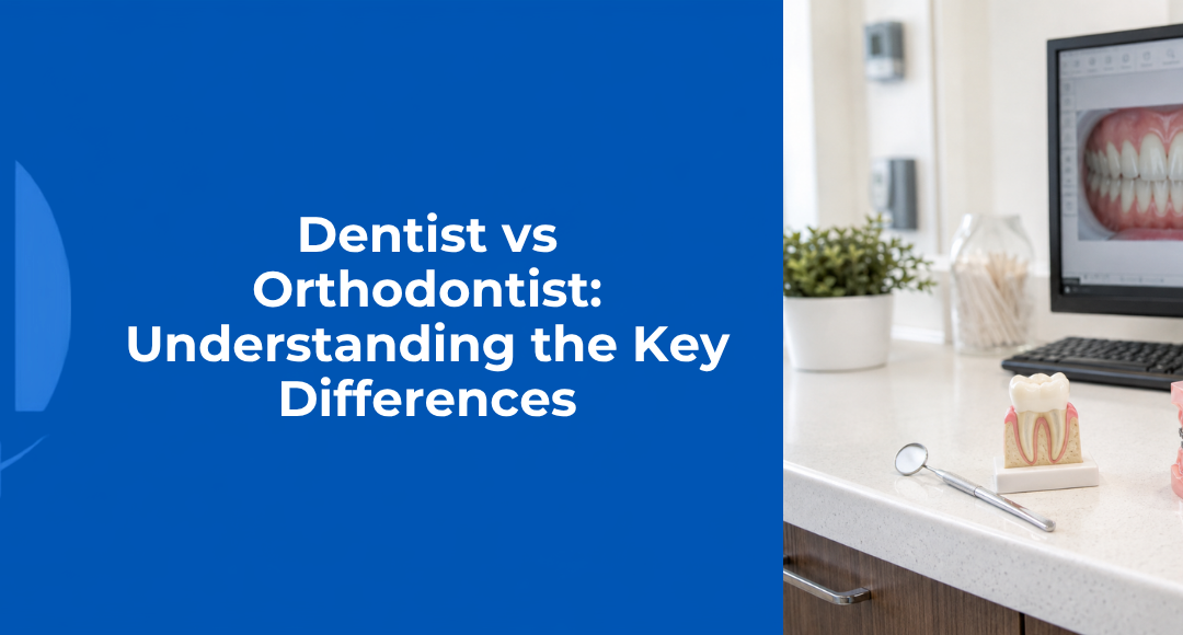 Dentist vs Orthodontist: Understanding the Key Differences