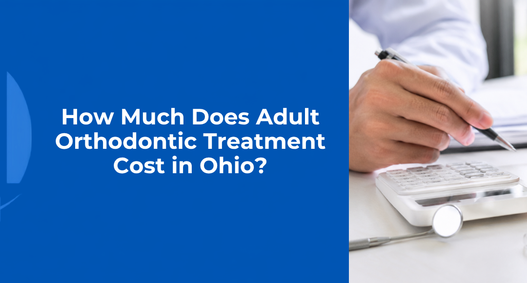 How Much Does Adult Orthodontic Treatment Cost in Ohio?